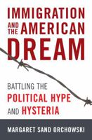 Immigration and the American Dream: Battling the Political Hype and Hysteria 0742558746 Book Cover