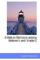 A Ride in Morocco Among Believers and Traders 1017929432 Book Cover