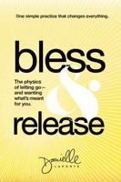 Bless & Release : The Physics of Letting Go-And Wanting What's Meant for You 1734679433 Book Cover