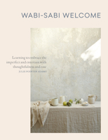 Wabi-Sabi Welcome: Learning to Embrace the Imperfect and Entertain with Thoughtfulness and Ease 1579656994 Book Cover