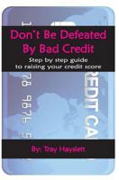 Don't be Defeated by Bad Cedit: Step by step guide to raising your credit score 1475262558 Book Cover
