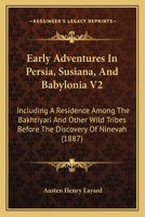 Early Adventures In Persia, Susiana, And Babylonia V2: Including A Residence Among The Bakhtiyari And Other Wild Tribes Before The Discovery Of Ninevah 1164626035 Book Cover