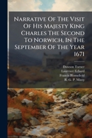 Narrative of the Visit of His Majesty King Charles the Second to Norwich, in the September of the Year 1671 1272580601 Book Cover