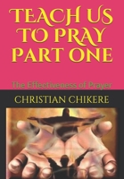 TEACH US TO PRAY Part one: The Effectiveness of Prayer 1704365147 Book Cover