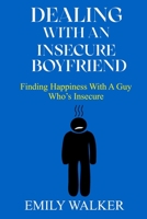 Dealing with an Insecure Boyfriend: Finding Happiness with a Guy Who's Insecure B0BP41DS5R Book Cover
