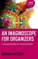 An Imaginoscope for Organizers: Liminal Stories for Liminal Times 1789049717 Book Cover