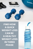 Find How A Quick Weight Loss Can Be A Healthy Weight Loss In Three Phase: How Can A Quick Weight Loss Also Be A Healthy Weight Loss. B08F8CXMPB Book Cover