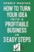 How to Turn Your Idea into a Profitable Business: 3 Easy Steps B08ZBJFYD4 Book Cover
