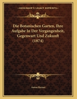 Die Botanischen Garten, Ihre Aufgabe in Der Vergangenheit, Gegenwart Und Zukunft 1022723669 Book Cover