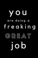 You're Doing A Freaking Great Job: Small Blank Lined Notebook; Cute Inspirational Notebook; New Mom Journal, Funny Mom Journal, Mother’s Day Book, ... College Student Gift; Funny Teacher Journal 1986507769 Book Cover