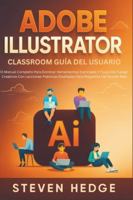 Adobe Illustrator Classroom Guía Del Usuario: El Manual Completo Para Dominar Herramientas Esenciales Y Flujos De Trabajo Creativos Con Lecciones Prácticas Diseñadas Para Proyectos Del Mundo Real B0G4RRW6QC Book Cover