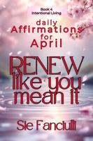 Renew Like You Mean It: Daily Affirmations for April | Spring Forward To Your Best Self | Powerful Affirmations for Each Day 1967074259 Book Cover