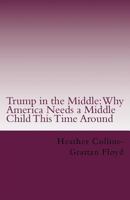 Trump in the Middle: Why America Needs a Middle Child This Time Around 1535555807 Book Cover