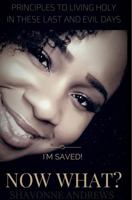 I'm Saved! Now What?: Principles to Living Holy in these Last and Evil Days 069274259X Book Cover