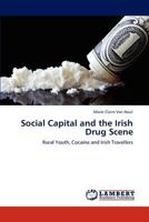 Social Capital and the Irish Drug Scene: Rural Youth, Cocaine and Irish Travellers 3847301888 Book Cover