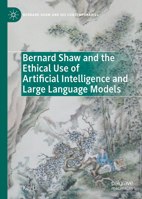 Bernard Shaw and the Ethical Use of Artificial Intelligence and Large Language Models (Bernard Shaw and His Contemporaries) 3032165504 Book Cover