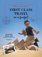 First Class Travel on a Budget: How to Hack Your Credit Cards to Book Incredible Trips for Less 1645676625 Book Cover