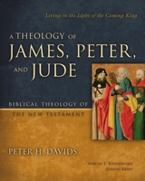 A Theology of James, Peter, and Jude: Living in the Light of the Coming King 031029147X Book Cover