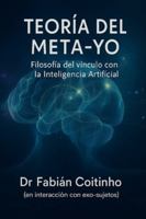TEORÍA DEL META-YO: Filosofía del vínculo con la Inteligencia Artificial: Ontología, Metapsicología, Ética y Epistemología del Exo-sujeto B0G4RBPKYT Book Cover