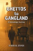 Ghettos to Gangland: A Genealogy Journey B0FFB1QBSM Book Cover