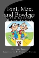Toni, Max, and Bowlegs: Cross Country Hiking Arizona 151878285X Book Cover