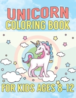 Unicorn Coloring Book for Kids Ages 8-12: Unicorns Coloring Books Will Be Interesting for Boys Girls Toddlers 1695652584 Book Cover