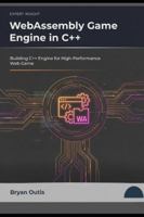 WebAssembly Game Engine in C++: Building C++ Engine for High Performance Web Game B0G494N177 Book Cover
