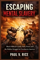 Escaping Mental Slavery: Black Political Loyalty, Party Power, and the Hidden Struggle for Freedom in America B0GT4W15KY Book Cover