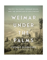 Weimar Under the Palms: Pacific Palisades, German Exiles, and the Invention of Hollywood 1684582873 Book Cover