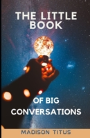 The Little Book of Big Conversations: Beginner's Guide to Asking Extraordinary Questions B0CQ8LTR83 Book Cover