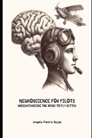 NEUROSCIENCE FOR PILOTS: UNDERSTANDING THE MIND TO FLY BETTER B0DV5LM4CG Book Cover