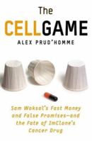The Cell Game: Sam Waksal's Fast Money and False Promises--and the Fate of ImClone's Cancer Drug 0060555564 Book Cover