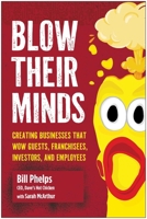 Blow Their Minds: Creating Businesses that Wow Guests, Franchisees, Investors, and Employees 163774692X Book Cover