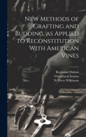 New Methods of Grafting and Budding, as Applied to Reconstitution With American Vines 1021452033 Book Cover