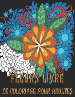 Fleurs Livre de Coloriage pour Adultes: avec 40 Belles Anti-Stress Illustrations de Fleurs, Roses, Tulipes et Plus! B08XZKRGH8 Book Cover