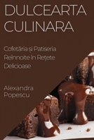 Dulcearta Culinara: Cofetăria și Patiseria Reînnoite în Rețete Delicioase 183519513X Book Cover