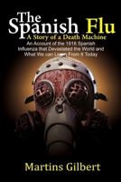 The Spanish Flu A Story of A Death Machine: An Account of the 1918 Spanish Influenza that devastated the World and What we can learn from it today B086Y6L52J Book Cover