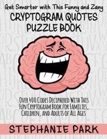 Get Smarter With This Funny and Zany Cryptogram Quotes Puzzle Book: Over 400 Codes Deciphered With This Fun Cryptogram Book for Families, Children and Adults of All Ages 1686092822 Book Cover