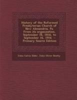 History of the Reformed Presbyterian Church of New Alexandria, Pa. From its organization, September 16, 1816, to September 16, 1916 1295235765 Book Cover