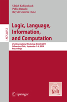 Logic, Language, Information, and Computation: 21st International Workshop, WoLLIC 2014, Valparaíso, Chile, September 1-4, 2014. Proceedings 3662441446 Book Cover