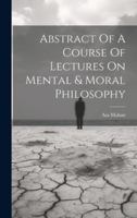 Abstract Of A Course Of Lectures On Mental & Moral Philosophy 1378878388 Book Cover