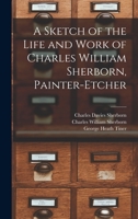 A Sketch of the Life and Work of Charles William Sherborn, Painter-etcher 1015107850 Book Cover