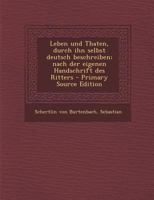 Leben Und Thaten, Durch Ihn Selbst Deutsch Beschreiben; Nach Der Eigenen Handschrift Des Ritters 1293040398 Book Cover