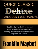 Quicken Classic Deluxe Handbook & User Manual: 7-Day Step-by-Step Guide to Account Setup, Smart Budgeting, Investment Tracking, and Financial Data Protection for Beginners and Seniors B0GJTSJJJM Book Cover