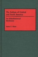 The Indians of Central and South America: An Ethnohistorical Dictionary 0313263876 Book Cover