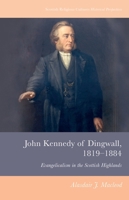 John Kennedy of Dingwall, 1819 - 1884: Evangelicalism in the Scottish Highlands (Scottish Religious Cultures) 1399503898 Book Cover