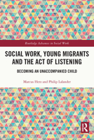 Social Work, Young Migrants and the Act of Listening: Becoming an Unaccompanied Child 0367543427 Book Cover