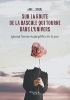 Sur la route de la bascule qui tourne dans l'univers: Quand l'immortalité plébiscite la joie B0CX125RX3 Book Cover