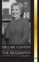 Hillary Clinton: The Biography of a First Lady Facing Hard Choices, and what Happened to her Campaign and America 9464900121 Book Cover