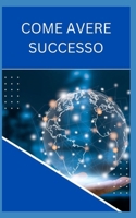 COME AVERE SUCCESSO (Italian Edition) B0CRQCDQHH Book Cover